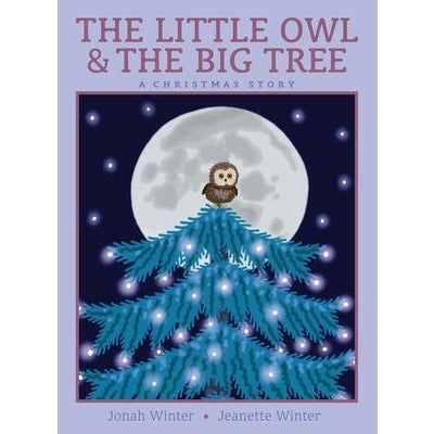 The Little Owl & the Big Tree: A Christmas Story by Jonah Winter