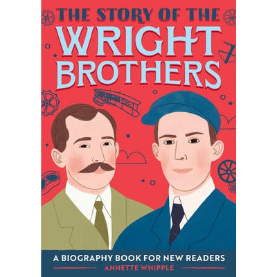 The Story of the Wright Brothers: A Biography Book for New Readers by Annette Whipple
