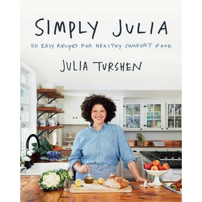 Simply Julia: 110 Easy Recipes for Healthy Comfort Food by Julia Turshen