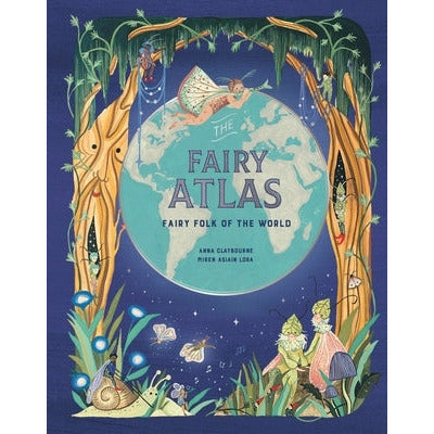 The Fairy Atlas: Fairy Folk of the World by Anna Claybourne