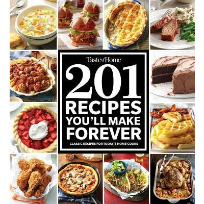 Taste of Home 201 Recipes You'll Make Forever: Classic Recipes for Today's Home Cooks by Taste of Home