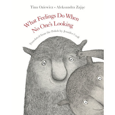 What Feelings Do When No One's Looking by Tina Oziewicz