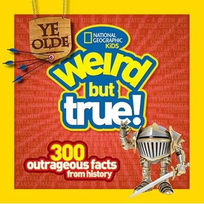 Ye Olde Weird But True: 300 Outrageous Facts from History by Cheryl Harness