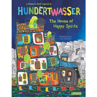 The House of Happy Spirits: A Children's Book Inspired by Friedensreich Hundertwasser by G√©raldine Elschner