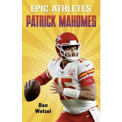 Epic Athletes: Patrick Mahomes by Dan Wetzel