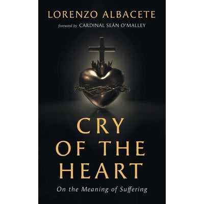 Cry of the Heart: On the Meaning of Suffering by Lorenzo Albacete