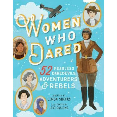 Women Who Dared: 52 Stories of Fearless Daredevils, Adventurers, and Rebels by Linda Skeers