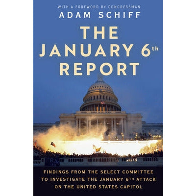 The January 6th Report: Findings from the Select Committee to Investigate the January 6th Attack on the United States Capitol by The January 6. Select Committee