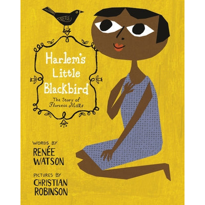 Harlem's Little Blackbird: The Story of Florence Mills by Renée Watson