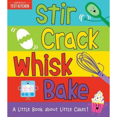 Stir Crack Whisk Bake: A Little Book about Little Cakes by America's Test Kitchen Kids