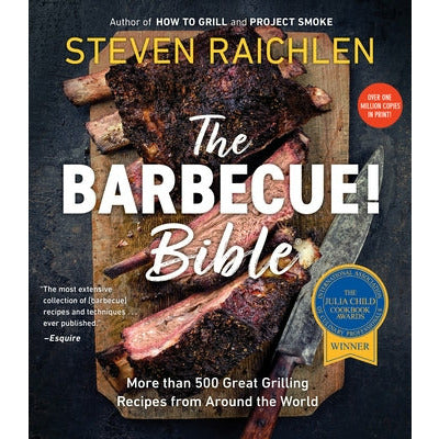 The Barbecue! Bible: More Than 500 Great Grilling Recipes from Around the World by Steven Raichlen