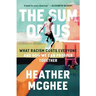 The Sum of Us: What Racism Costs Everyone and How We Can Prosper Together by Heather McGhee
