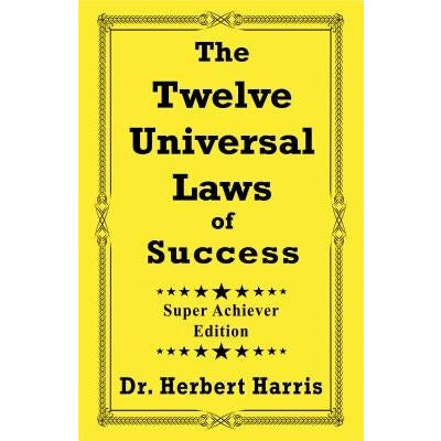 The Twelve Universal Laws of Success: Super Achiever Edition by Herbert Harris