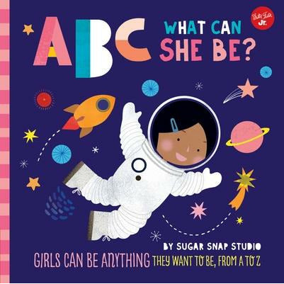 ABC for Me: ABC What Can She Be?: Girls Can Be Anything They Want to Be, from A to Z by Sugar Snap Studio