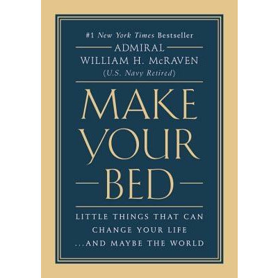Make Your Bed: Little Things That Can Change Your Life...and Maybe the World by William H. McRaven