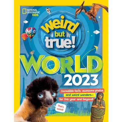 Weird But True World: Incredible Facts, Awesome Photos, and Weird Wonders--For This Year and Beyond! by National Geographic Kids