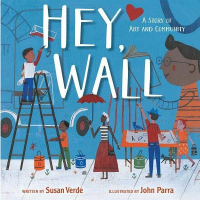 Hey, Wall: A Story of Art and Community by Susan Verde