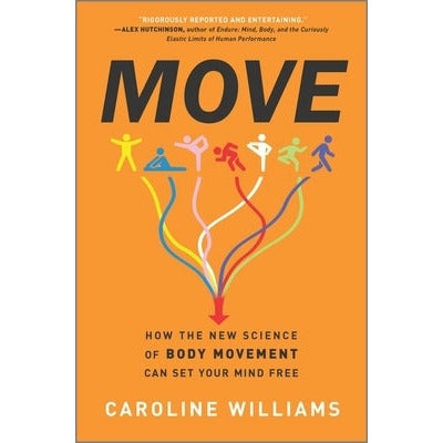 Move: How the New Science of Body Movement Can Set Your Mind Free by Caroline Williams