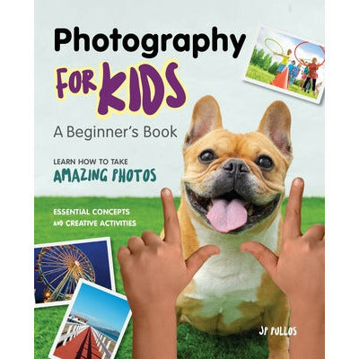 Photography for Kids: A Beginner's Book by Jp Pullos