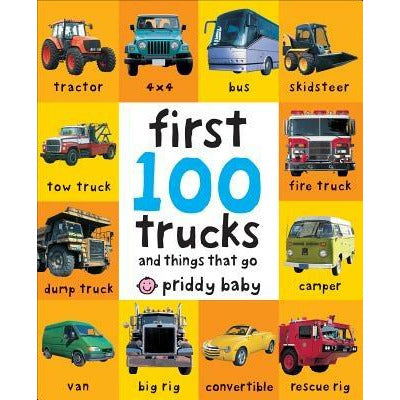 First 100 Trucks: And Things That Go by Roger Priddy