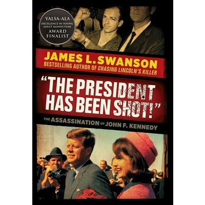 The President Has Been Shot!: The Assassination of John F. Kennedy by James L. Swanson
