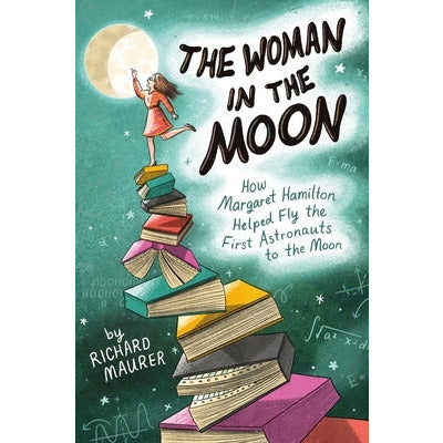 The Woman in the Moon: How Margaret Hamilton Helped Fly the First Astronauts to the Moon by Richard Maurer