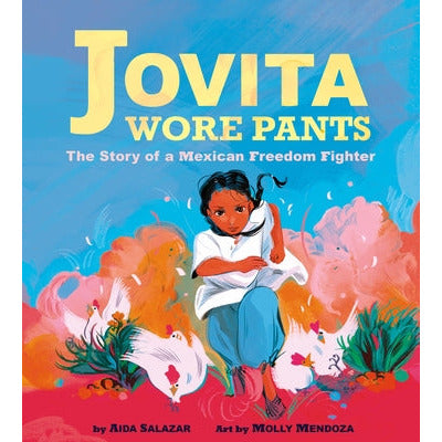 Jovita Wore Pants: The Story of a Mexican Freedom Fighter by Aida Salazar