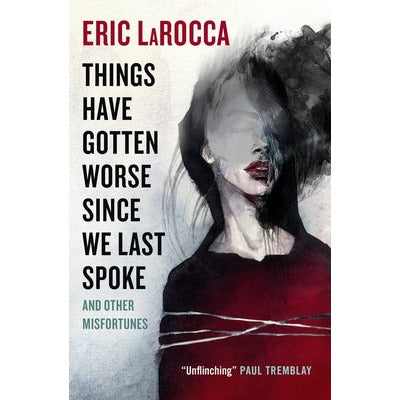 Things Have Gotten Worse Since We Last Spoke and Other Misfortunes by Eric Larocca