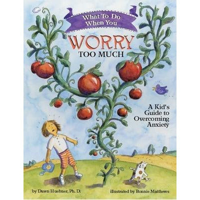 What to Do When You Worry Too Much: A Kid's Guide to Overcoming Anxiety by Dawn Huebner