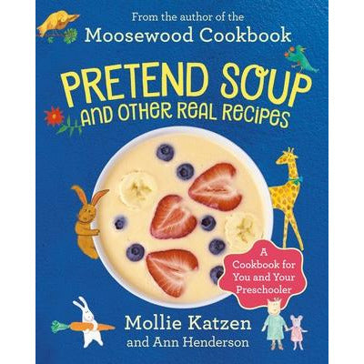 Pretend Soup and Other Real Recipes: A Cookbook for Preschoolers and Up by Mollie Katzen