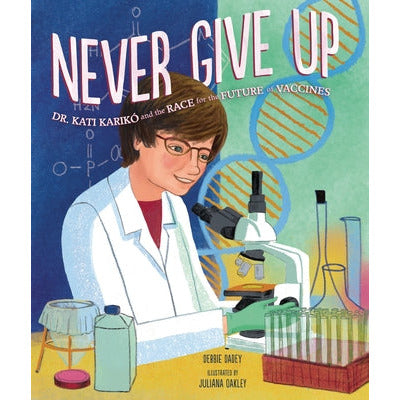 Never Give Up: Dr. Kati Karikó and the Race for the Future of Vaccines by Debbie Dadey