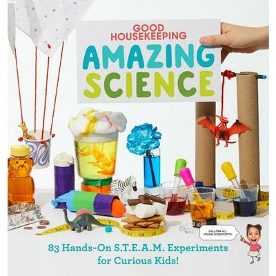 Good Housekeeping Amazing Science: 83 Hands-On S.T.E.A.M Experiments for Curious Kids! by Rachel Rothman
