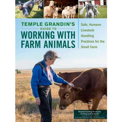 Temple Grandin's Guide to Working with Farm Animals: Safe, Humane Livestock Handling Practices for the Small Farm by Temple Grandin