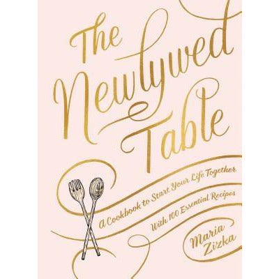 The Newlywed Table: A Cookbook to Start Your Life Together by Maria Zizka