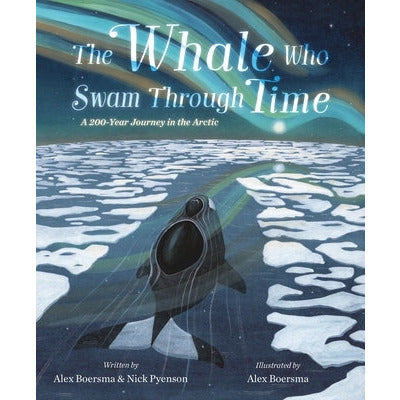The Whale Who Swam Through Time: A Two-Hundred-Year Journey in the Arctic by Alex Boersma