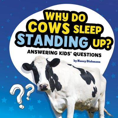 Why Do Cows Sleep Standing Up?: Answering Kids' Questions by Nancy Dickmann