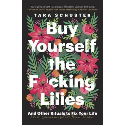 Buy Yourself the F*cking Lilies: And Other Rituals to Fix Your Life, from Someone Who's Been There by Tara Schuster