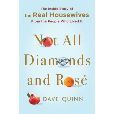 Not All Diamonds and Rosé: The Inside Story of the Real Housewives from the People Who Lived It by Dave Quinn
