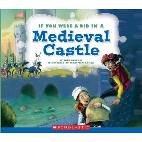 If You Were a Kid in a Medieval Castle (If You Were a Kid) by Josh Gregory
