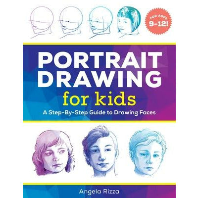 Portrait Drawing for Kids: A Step-By-Step Guide to Drawing Faces by Angela Rizza