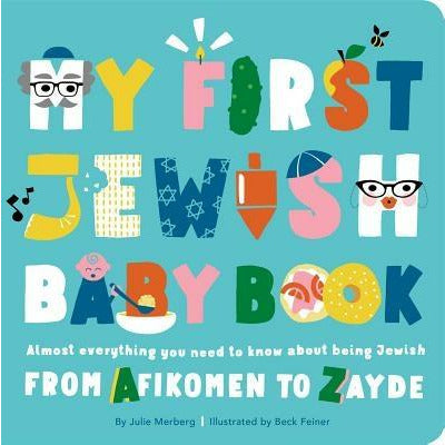 My First Jewish Baby Book: Almost Everything You Need to Know about Being Jewish--From Afikomen to Zayde by Julie Merberg