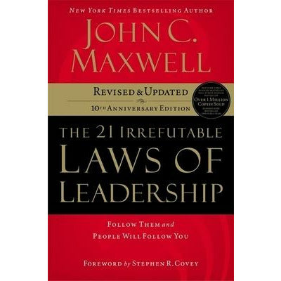 The 21 Irrefutable Laws of Leadership: Follow Them and People Will Follow You by John C. Maxwell