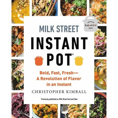 Milk Street Instant Pot: Bold, Fast, Fresh -- A Revolution of Flavor in an Instant by Christopher Kimball