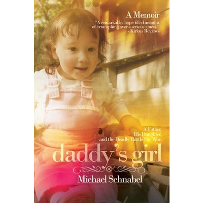 Daddy's Girl: A Father, His Daughter, and the Deadly Battle She Won by Michael A. Schnabel