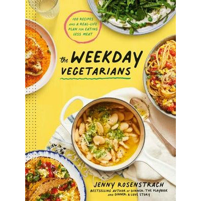 The Weekday Vegetarians: 100 Recipes and a Real-Life Plan for Eating Less Meat: A Cookbook by Jenny Rosenstrach