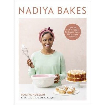 Nadiya Bakes: Over 100 Must-Try Recipes for Breads, Cakes, Biscuits, Pies, and More: A Baking Book by Nadiya Hussain