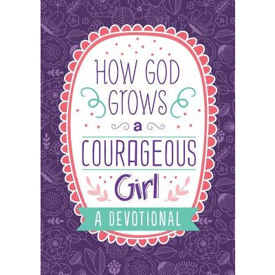 How God Grows a Courageous Girl: A Devotional by Carey Scott