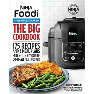 The Big Ninja Foodi Pressure Cooker Cookbook: 175 Recipes and 3 Meal Plans for Your Favorite Do-It-All Multicooker by Kenzie Swanhart