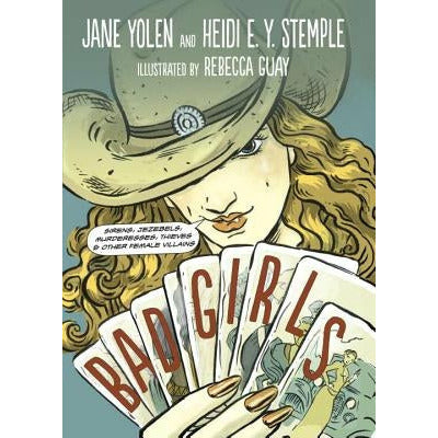 Bad Girls: Sirens, Jezebels, Murderesses, Thieves and Other Female Villains by Jane Yolen