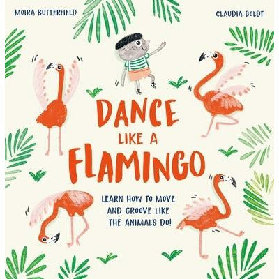 Dance Like a Flamingo: Learn How to Move and Groove Like the Animals Do! by Moira Butterfield